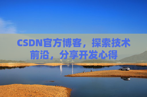CSDN官方博客，探索技术前沿，分享开发心得