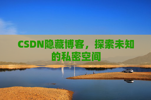 CSDN隐藏博客,探索未知的私密空间